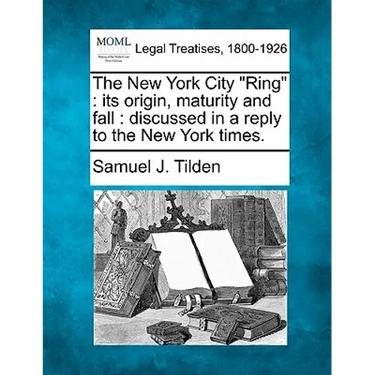 The New York City "Ring": Its Origin, Maturity and Fall: Discussed in a Reply to the New York Times.