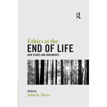 Ethics at the End of Life: New Issues and Arguments