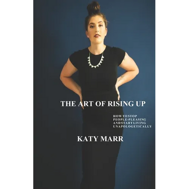 The Art of Rising Up: How to Stop People-Pleasing and Start Living Unapologetically