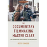 The Documentary Filmmaking Master Class (Second Edition): Tell Your Story from Concept to Distribution