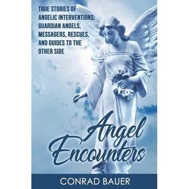 Angel Encounters: True Stories of Angelic Interventions - Guardian Angels, Messengers, Rescues, and Guides to the Other Side
