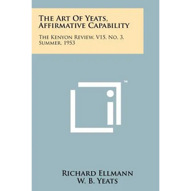 The Art Of Yeats, Affirmative Capability: The Kenyon Review, V15, No. 3, Summer, 1953