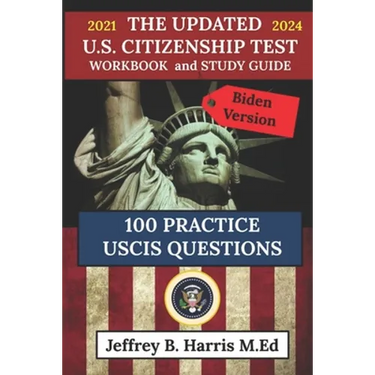 The Updated U.S. Citizenship Test Workbook and Study Guide 2021 to 2024: 100 USCIS Practice Questions Biden Version