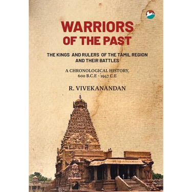 Warriors of the Past: The Kings and Rulers of the Tamil Region and Their Battles - A Chronological History, 600 B.C.E - 1947 C.E