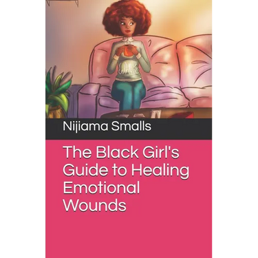 The Black Girl's Guide to Healing Emotional Wounds