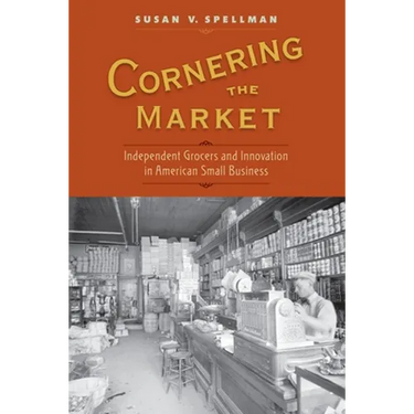 Cornering the Market: Independent Grocers and Innovation in American Small Business