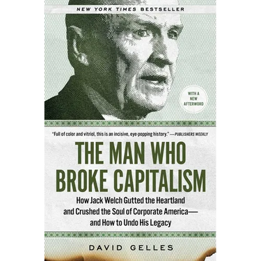 The Man Who Broke Capitalism: How Jack Welch Gutted the Heartland and Crushed the Soul of Corporate America--And How to Undo His Legacy