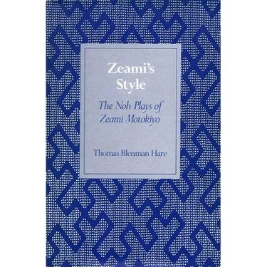 Zeamiâ (Tm)S Style: The Noh Plays of Zeami Motokiyo
