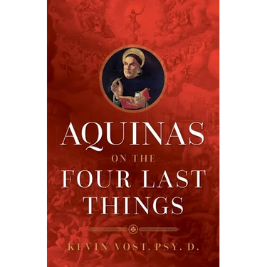 Aquinas on the Four Last Things: Everything You Need to Know about Death, Judgment, Heaven, and Hell