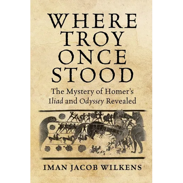 Where Troy Once Stood: The Mystery of Homer's Iliad & Odyssey Revealed