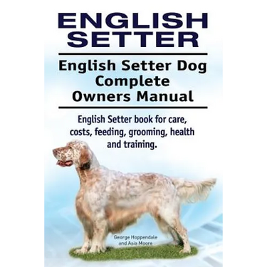 English Setter. English Setter Dog Complete Owners Manual. English Setter book for care, costs, feeding, grooming, health and training.