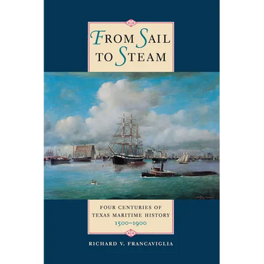 From Sail to Steam: Four Centuries of Texas Maritime History, 1500-1900