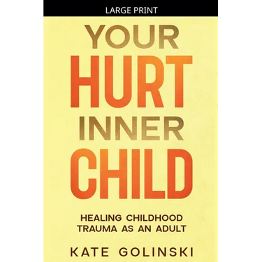 Your Hurt Inner Child: Healing Childhood Trauma as an Adult