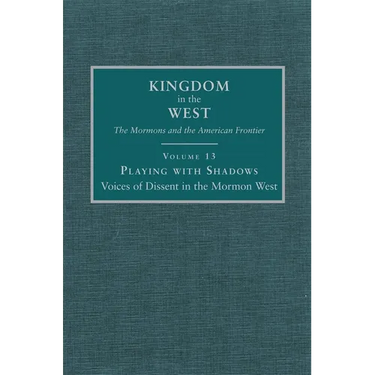 Playing with Shadows: Voices of Dissent in the Mormon West Volume 13