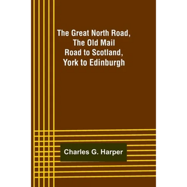 The Great North Road, the Old Mail Road to Scotland: York to Edinburgh