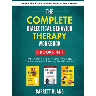The Complete Dialectal Behavior Therapy Workbook: 3-Books-In-1: Proven DBT Skills For Mental Wellness, Trauma Recovery & Lasting Transformation Manage