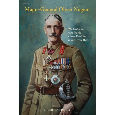 Major-General Oliver Nugent: The Irishman who led the Ulster Division in the Great War