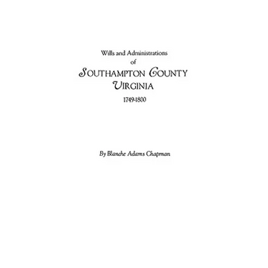 Wills and Administrations of Southampton County, Virginia, 1749-1800