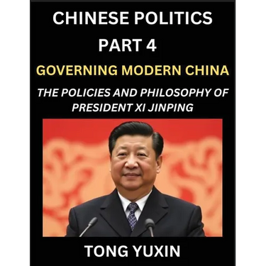 Chinese Politics (Part 4)- Governing Modern China, The Policies and Philosophy of President Xi Jinping,Leadership Vision, Corruption Crackdown,