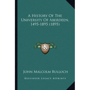 A History Of The University Of Aberdeen, 1495-1895 (1895)