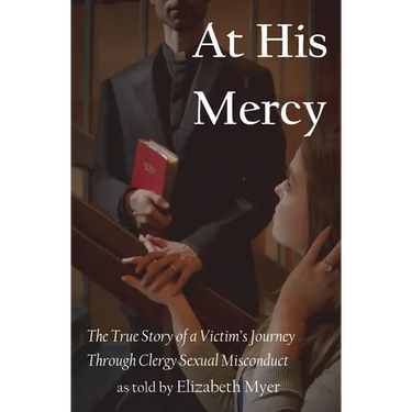 At His Mercy: The True Story of a Victim's Journey Through Clergy Sexual Misconduct