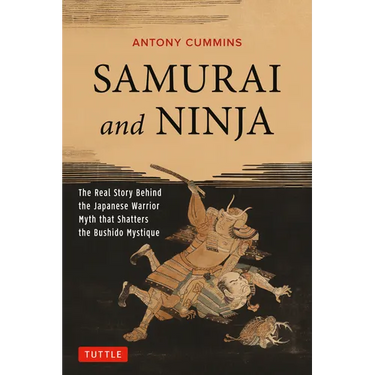 Samurai and Ninja: The Real Story Behind the Japanese Warrior Myth That Shatters the Bushido Mystique