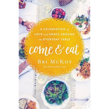 The Come and Eat: A Celebration of Love and Grace Around the Everyday Table