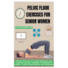 Pelvic Floor Exercises for Senior Women: Step-By-Step Pelvic Floor Workouts And Targeted Vaginal Training Techniques To Combat Stress Incontinence And