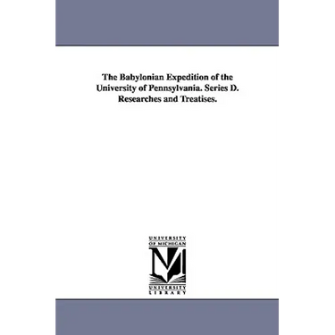 The Babylonian Expedition of the University of Pennsylvania. Series D. Researches and Treatises.