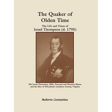 The Quaker of Olden Time: The Life and Times of Israel Thompson (D. 1795). His Land, Plantation, Mills, Tanyard & Mansion House, and the Rise of