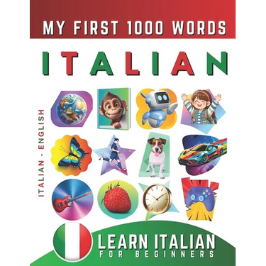 Learn Italian for Beginners, My First 1000 Words: Bilingual Italian - English Language Learning Book for Kids & Adults