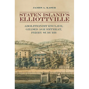 Staten Island's Elliottville: Abolitionist Enclave, Gilded Age Retreat, Ferry Suburb