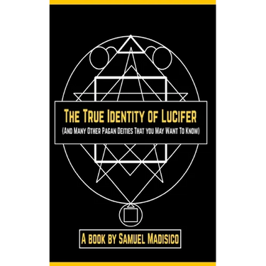 The True Identity of Lucifer: And Many Other Pagan Deities That You May Want to Know