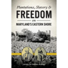 Plantations, Slavery & Freedom on Maryland's Eastern Shore
