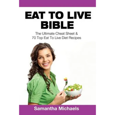 Eat to Live Bible: The Ultimate Cheat Sheet & 70 Top Eat to Live Diet Recipes
