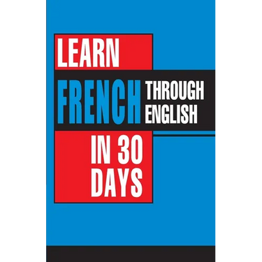 Learn French In 30 Days Through English (Apprendre le français à partir de l'anglais dans 30 jours)
