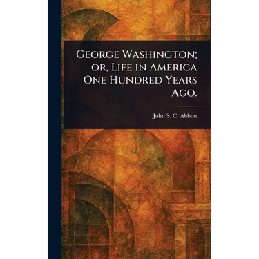 George Washington; or, Life in America One Hundred Years Ago.