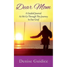 Dear Mom: A Guided Journal As We Go Through This Journey In Our Grief