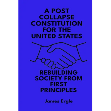 A Post Collapse Constitution for the United States: Rebuilding Society from First Principles