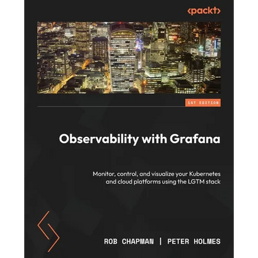 Observability with Grafana: Monitor, control, and visualize your Kubernetes and cloud platforms using the LGTM stack