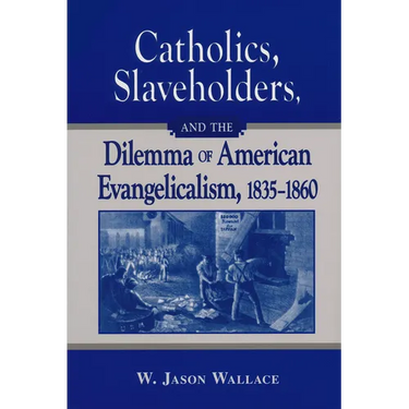 Catholics, Slaveholders, and the Dilemma of American Evangelicalism, 1835-1860