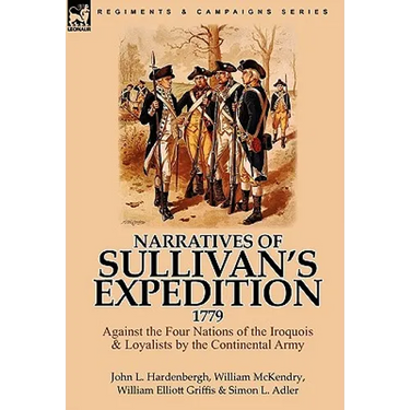 Narratives of Sullivan's Expedition, 1779: Against the Four Nations of the Iroquois & Loyalists by the Continental Army