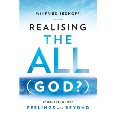 Realising The All (God?) Journeying Into Feelings and Beyond