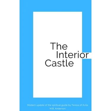 The Interior Castle: Modern update of the spiritual guide by Teresa of Ávila
