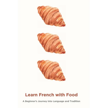 Learn French with Food: A Beginner's Journey into Language and Tradition