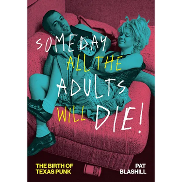 Someday All the Adults Will Die!: The Birth of Texas Punk