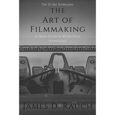 The Art Of Filmmaking: The 30-Day Screenplay: A Daily Guide to Write Your Screenplay
