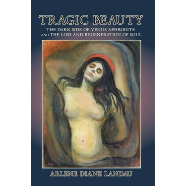 Tragic Beauty: The Dark Side of Venus Aphrodite and the Loss and Regeneration of Soul