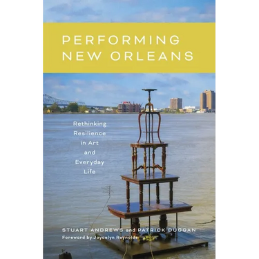 Performing New Orleans: Rethinking Resilience in Art and Everyday Life