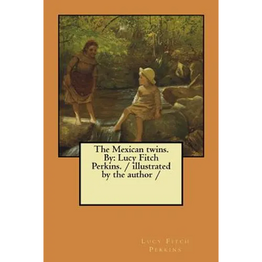The Mexican twins. By: Lucy Fitch Perkins. / illustrated by the author /